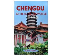 CHENGDU GUIDE DE VOYAGE 2025 - 2026: Pandas, fondues chinoises, visites gastronomiques et trésors cachés à Chengdu