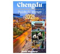 CHENGDU GUIDE DE VOYAGE 2026: Une quête captivante à la découverte de rencontres avec des pandas flamboyants, de la tranquillité des maisons de thé et ... ancestrales au pays de l'abondance