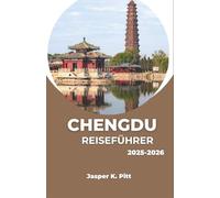 CHENGDU REISEFÜHRER 2025-2026: Entdecken Sie die Hauptstadt Sichuans durch Essen, Kultur und Abenteuer