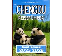 CHENGDU REISEFÜHRER 2025 2026: Gewürze, Natur und Alltag in Sichuan entdecken