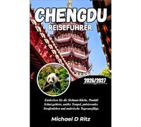 CHENGDU REISEFÜHRER 2026/2027: Entdecken Sie die Sichuan-Küche, PandaSchutzgebiete, antike Tempel, pulsierendes Straßenleben und malerische Tagesausflüge.
