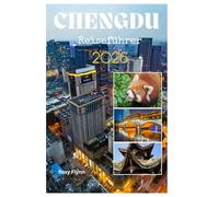 Chengdu Reiseführer 2026: Planen Sie eine stressfreie Reise und entdecken Sie die Welt mit Insider-Tipps, Bildern und praktischen Informationen wie ein Einheimischer - ideal für Erstbesucher