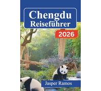 Chengdu Reiseführer 2026: Planen Sie jeden Tag bewusst - 3-, 5- und 7-Tage-Reiserouten: Riesenpandas, Sichuan-Feuertopf, antike Tempel, Teeviertel und malerische Bergausflüge in der Nähe der Stadt