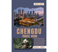 CHENGDU TRAVEL GUIDE 2026-2027: Discover Pandas, Sichuan Opera, Ancient Temples, Local Street Food, Day Trips to Leshan and Jiuzhaigou, and a City That Rewards Every Type of Traveler