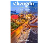CHENGDU TRAVEL GUIDE 2026: Essentials for Planning a Hassle-Free Trip and Exploring with Insider’s Tips,Pictures and Practical Information like a Local for First Timers
