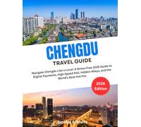 CHENGDU TRAVEL GUIDE 2026: Navigate Chengdu Like a Local: A Stress-Free 2026 Guide to Digital Payments, High-Speed Rail, Hidden Alleys, and the World’s Best Hot Pot.