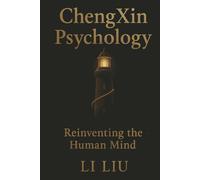 ChengXin Psychology: The Evolution of Psychology: Unlocking Growth, Resilience, and Lasting Clarity for the Modern Mind