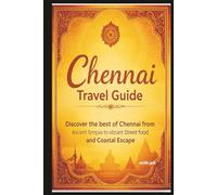 Chennai Travel Guide: Discover the Best of Chennai From Ancient Temples to Vibrant Street Food and Coastal Escapes