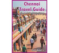 Chennai Travel Guide: Examine the South Indian Gateway: Your All-Inclusive Guide to Culture, History, Food, and More