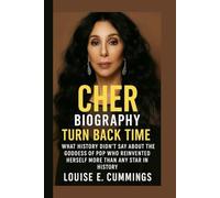 CHER BIOGRAPHY: Turn Back Time - What History Didn't Say About the Goddess of Pop Who Reinvented Herself More Than Any Star in History