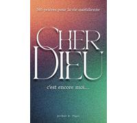 Cher Dieu, c'est encore moi...: 365 prières évangéliques pour chaque jour: foi, doute, gratitude, dépression, deuil et espérance quotidienne (Art of Living)