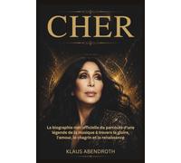 Cher: La biographie non officielle du parcours d'une légende de la musique à travers la gloire, l'amour, le chagrin et la renaissance (les archives de l'héritage humain)