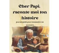 Cher Papi, raconte-moi ton histoire - Journal guidé pour transmettre tes souvenirs: Plein de questions pour écrire ton histoire, partager ta mémoire et laisser une trace précieuse à ta famille