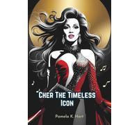 Cher The Timeless Icon: A Trailblazer's Story of Reinvention, Legacy and Advocacy