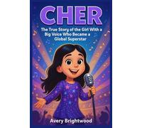 Cher: The True Story of the Girl With a Big Voice Who Became a Global Superstar