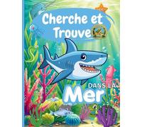 Cherche et Trouve dans la Mer: Livre enfant 4-10 ans: Grand livre de jeux d'observation avec animaux marins et aventures sous-marines - Cherche et Trouve