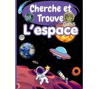 Cherche et Trouve dans l'espace: Livre enfant 4-10 ans : Grand livre de jeux d'observation avec astronautes, planètes et aventures spatiales - Cherche et Trouve