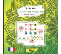 Chercher les chiffres manquants pour Adultes: Tester votre concentration avec les énigmes numériques mathématiques ,et Trouver les bons numéros pour ... esprits les plus logiques peuvent résoudre