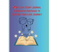 Cherish your Love Story with love stories journal : Capture Your Romance, Memories, and Forever Moments: A Romantic Keepsake to Write, Reflect, and Relive Your Love Story
