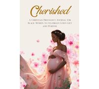 Cherished: A 40 Week Christian Pregnancy Journal for Black Women to Celebrate God’s Gift and Purpose