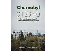 Chernobyl 01:23:40: The Incredible True Story of the World's Worst Nuclear Disaster