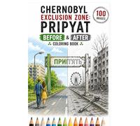 Chernobyl Exclusion Zone: Pripyat Before & After Coloring Book: 50 Detailed Black and White Architectural Scenes Showing the Same Locations Before and ... (Abandoned Worlds Coloring Book Series)