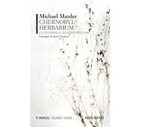 Chernobyl herbarium. La vita dopo il disastro nucleare. Nuova ediz. (Sguardi e visioni)