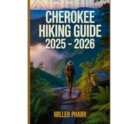 CHEROKEE HIKING GUIDE 2025 - 2026: Top Trails, hidden routes and scenic treks for every skill level. (Water Sports and Adventure Guide)