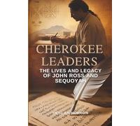 CHEROKEE LEADERS: The Lives and Legacy of John Ross and Sequoyah