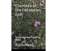 Cherokee of the Old Nation East: Denied by Paper Proven by Blood