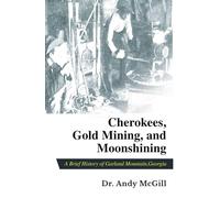 Cherokees, Gold Mining and Moonshining: A Brief History of Garland Mountain, Georgia