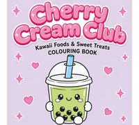 Cherry Cream Club: Kawaii Foods & Sweet Treats Coloring Book: Cozy Foods & Sweet Treat Illustrations for Teens & Adults