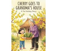 Cherry Goes to Grandma’s House: A Tet holiday story: A Heartwarming Children’s Story About Vietnamese Lunar New Year (Tet), Family Traditions, and Making Banh Tet for Kids Ages 4-8