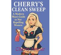 Cherry’s Clean Sweep: A Modern Man’s Guide to Not Repelling Women (The Boudoir Diaries)
