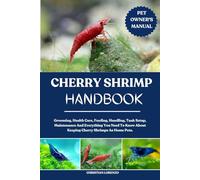 CHERRY SHRIMP HANDBOOK: Grooming, Health Care, Feeding, Handling, Tank Setup, Maintenance And Everything You Need To Know About Keeping Cherry Shrimps As Home Pets.