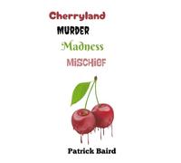Cherryland Murder, Madness, Mischief: A Door County True Crime Omnibus