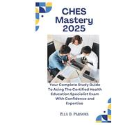CHES Mastery 2025: Your Complete Study Guide To Acing The Certified Health Education Specialist Exam With Confidence and Expertise