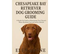 Chesapeake Bay Retriever Dog Grooming Guide: A Hand in guide to maintaining your chesse's water resistant coat and active lifestyle
