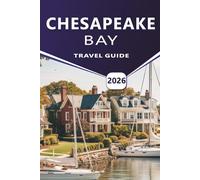 CHESAPEAKE BAY TRAVEL GUIDE 2026: Exploring Maryland and Virginia’s Coastal Towns, Scenic Drives, Local Food, History, and Outdoor Activities.