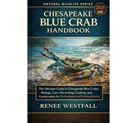 CHESAPEAKE BLUE CRAB HANDBOOK: The Ultimate Guide to Chesapeake Blue Crabs: Biology, Care, Harvesting, Cooking, and Conservation for Enthusiasts and Professionals.