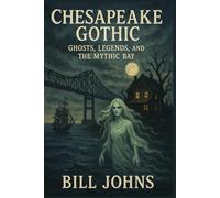 Chesapeake Gothic: Ghosts, Legends, and the Mythic Bay (Chesapeake Unwritten)
