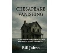 Chesapeake Vanishing: The Settled Islands of the Bay and the Stories Time Cannot Hold (Chesapeake Unwritten)