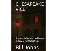 CHESAPEAKE VICE: Brothels, Labor, and the Hidden History of the Waterfront (Chesapeake Unwritten)