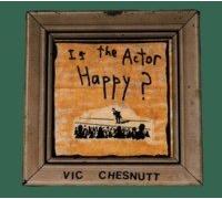 Chesnutt, Vic - is The Actor Happy