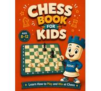 Chess Book for Kids: Learn How to Play and Win at Chess - A Fun, Illustrated Step-by-Step Beginner's Guide to the Rules, Moves, Games & Challenges - The Perfect Gift for Boys & Girls Ages 8-12