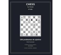 CHESS BY SERGIO N° 001: 100 problemas de ajedrez - Nivel avanzado - Mates en 3 y 4 jugadas