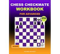 Chess Checkmate Workbook for Advanced: Advanced Chess Puzzles to Calculate Deep Mating Nets, Defeat Stubborn Defenses, and Master Precise Move Orders (Think in Moves: The Chess Training Library)