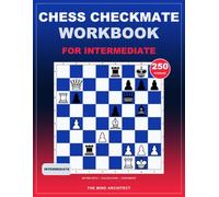 Chess Checkmate Workbook for Intermediate: Challenging Chess Puzzles to Calculate Mating Nets, Overcome Defensive Resources, and Finish with Precision (Think in Moves: The Chess Training Library)