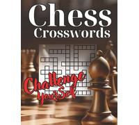 CHESS CROSSWORDS Challenge Yourself: 60 Unique Crossword Puzzles for Adults: Test Your Knowledge of Openings, Tactics, and Strategy. The Perfect Brain Game and Gift for Chess Lovers.