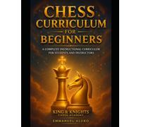 Chess Curriculum for Beginners: A Complete Instructional Curriculum for Students and Instructors
